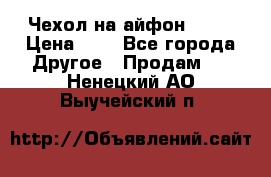 Чехол на айфон 5,5s › Цена ­ 5 - Все города Другое » Продам   . Ненецкий АО,Выучейский п.